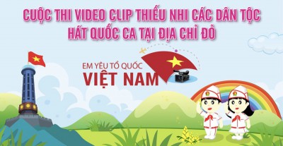 Cuộc thi video clip thiếu nhi các dân tộc hát quốc ca tại địa chỉ đỏ